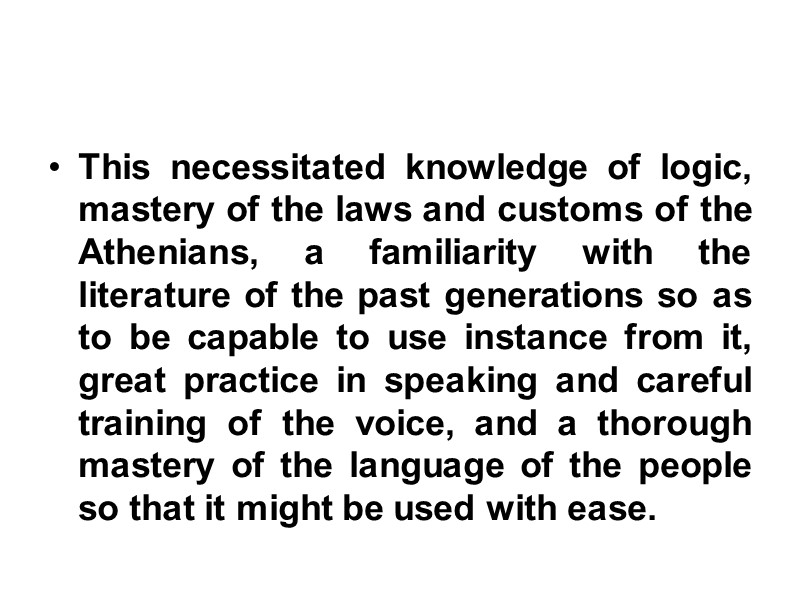 This necessitated knowledge of logic, mastery of the laws and customs of the Athenians,